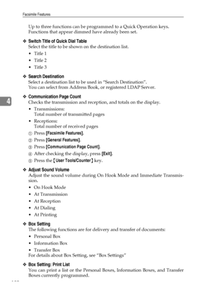 Page 128Facsimile Features
120
4
Up to three functions can be programmed to a Quick Operation keys.
Functions that appear dimmed have already been set.
❖Switch Title of Quick Dial Table
Select the title to be shown on the destination list.
 Title 1
 Title 2
 Title 3
❖Search Destination
Select a destination list to be used in “Search Destination”.
You can select from Address Book, or registered LDAP Server.
❖Communication Page Count
Checks the transmission and reception, and totals on the display....