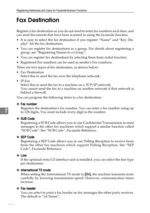 Page 226Registering Addresses and Users for Facsimile/Scanner Functions
218
7Fax Destination
Register a fax destination so you do not need to enter fax numbers each time, and
can send documents that have been scanned in using the facsimile function.
 It is easy to select the fax destination if you register “Name” and “Key Dis-
play” for the fax destination.
 You can register fax destinations as a group. For details about registering a
group, see “Registering Names to a Group”.
 You can register fax...