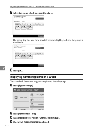 Page 264Registering Addresses and Users for Facsimile/Scanner Functions
256
7
GSelect the group which you want to add to.
The group key that you have selected becomes highlighted, and the group is
added to it.
HPress [OK].
Displaying Names Registered in a Group
You can check the names or groups registered in each group.
APress [System Settings].
BPress [Administrator Tools].
CPress [Address Book: Program / Change / Delete Group].
DCheck that [Program/Change] is selected.
Downloaded From ManualsPrinter.com Manuals 