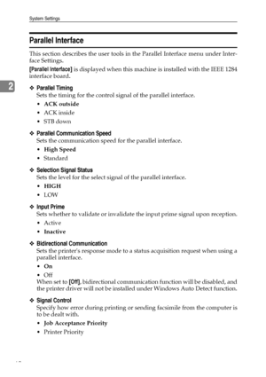 Page 70System Settings
62
2
Parallel Interface
This section describes the user tools in the Parallel Interface menu under Inter-
face Settings.
[Parallel Interface] is displayed when this machine is installed with the IEEE 1284
interface board.
❖Parallel Timing
Sets the timing for the control signal of the parallel interface.
ACK outside
ACK inside
STB down
❖Parallel Communication Speed
Sets the communication speed for the parallel interface.
High Speed
Standard
❖Selection Signal Status
Sets the level for...