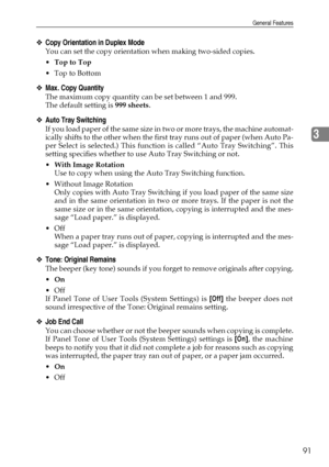 Page 99General Features
91
3
❖Copy Orientation in Duplex Mode
You can set the copy orientation when making two-sided copies.
Top to Top
Top to Bottom
❖Max. Copy Quantity
The maximum copy quantity can be set between 1 and 999.
The default setting is 999 sheets.
❖Auto Tray Switching
If you load paper of the same size in two or more trays, the machine automat-
ically shifts to the other when the first tray runs out of paper (when Auto Pa-
per Select is selected.) This function is called “Auto Tray Switching”....