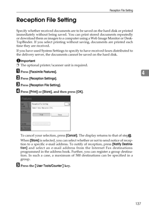 Page 145Reception File Setting
137
4 Reception File Setting
Specify whether received documents are to be saved on the hard disk or printed
immediately without being saved. You can print stored documents repeatedly
or download them as images to a computer using a Web Image Monitor or Desk-
TopBinder. If you select printing without saving, documents are printed each
time they are received.
If you have used System Settings to specify to have received faxes distributed to
the delivery server, the documents cannot be...