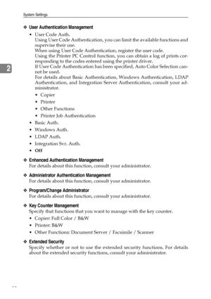 Page 88System Settings
80
2
❖User Authentication Management
User Code Auth.
Using User Code Authentication, you can limit the available functions and
supervise their use.
When using User Code Authentication, register the user code.
Using the Printer PC Control function, you can obtain a log of prints cor-
responding to the codes entered using the printer driver.
If User Code Authentication has been specified, Auto Color Selection can-
not be used.
For details about Basic Authentication, Windows Authentication,...