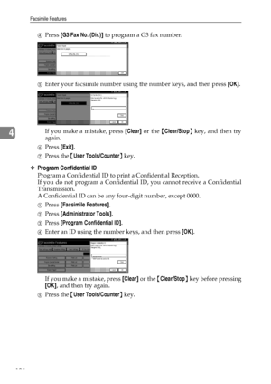 Page 114Facsimile Features
106
4
DPress [G3 Fax No. (Dir.)] to program a G3 fax number.
EEnter your facsimile number using the number keys, and then press [OK].
If you make a mistake, press [Clear] or the {Clear/Stop} key, and then try
again.
FPress [Exit].
GPress the {User Tools/Counter} key.
❖Program Confidential ID
Program a Confidential ID to print a Confidential Reception.
If you do not program a Confidential ID, you cannot receive a Confidential
Transmission.
A Confidential ID can be any four-digit number,...