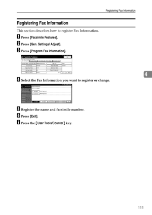 Page 119Registering Fax Information
111
4
Registering Fax Information
This section describes how to register Fax Information.
APress [Facsimile Features].
BPress [Gen. Settings/ Adjust].
CPress [Program Fax Information].
DSelect the Fax Information you want to register or change.
ERegister the name and facsimile number.
FPress [Exit].
GPress the {User Tools/Counter} key.
Downloaded From ManualsPrinter.com Manuals 