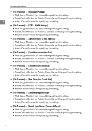 Page 44Connecting the Machine
36
1
❖[File Transfer] → [Reception Protocol]
 Web Image Monitor: Can be used for specifying the setting.
 SmartDeviceMonitor for Admin: Cannot be used for specifying the setting.
 telnet: Cannot be used for specifying the setting.
❖[File Transfer] → [POP3 / IMAP4 Settings]
 Web Image Monitor: Can be used for specifying the setting.
 SmartDeviceMonitor for Admin: Cannot be used for specifying the setting.
 telnet: Cannot be used for specifying the setting.
❖[File Transfer] →...