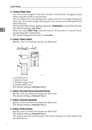 Page 48System Settings
40
2
❖Function Reset Timer
You can set the length of time the machine waits before changing modes
when using the multi-access function.
This is useful if you are making many copies and have to change settings for
each copy. If you set a longer reset period, you can prevent interruption from
other functions.
The Function Reset Timer setting is ignored if [Interleave] is set for Print Priority.
The default setting is Set Time.
When you select [Set Time], enter the time (3–30 seconds, in 1...