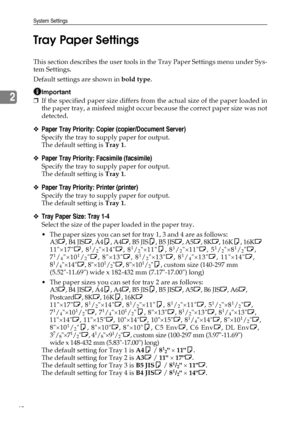 Page 50System Settings
42
2Tray Paper Settings
This section describes the user tools in the Tray Paper Settings menu under Sys-
tem Settings.
Default settings are shown in bold type.
Important
❒If the specified paper size differs from the actual size of the paper loaded in
the paper tray, a misfeed might occur because the correct paper size was not
detected.
❖Paper Tray Priority: Copier (copier/Document Server)
Specify the tray to supply paper for output.
The default setting is Tray 1.
❖Paper Tray Priority:...