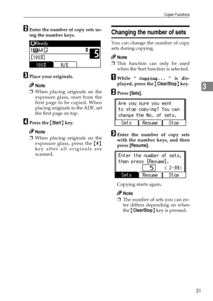 Page 37Copier Functions
31
3
BEnter the number of copy sets us-
ing the number keys.
CPlace your originals.
Note
❒When placing originals on the
exposure glass, start from the
first page to be copied. When
placing originals in the ADF, set
the first page on top.
DPress the {Start} key.
Note
❒When placing originals on the
exposure glass, press the {#}
key after all originals are
scanned.
Changing the number of sets
You can change the number of copy
sets during copying.
Note
❒This function can only be used
when...