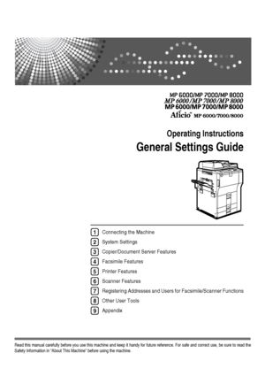 Page 1Operating Instructions
General Settings Guide
Read this manual carefully before you use this machine and keep it handy for future reference. For safe and correct use, be sure to read the
Safety Information in About This Machine before using the machine.
Connecting the Machine
System Settings 
Copier/Document Server Features
Facsimile Features
Printer Features
Scanner Features
Registering Addresses and Users for Facsimile/Scanner Functions
Other User Tools
Appendix1
2
3
4
5
6
7
8
9
Downloaded From...