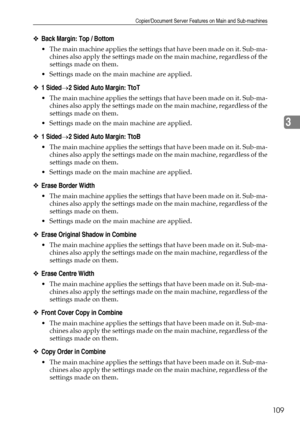 Page 119Copier/Document Server Features on Main and Sub-machines
109
3
❖Back Margin: Top / Bottom
 The main machine applies the settings that have been made on it. Sub-ma-
chines also apply the settings made on the main machine, regardless of the
settings made on them.
 Settings made on the main machine are applied.
❖1 Sided→2 Sided Auto Margin: TtoT
 The main machine applies the settings that have been made on it. Sub-ma-
chines also apply the settings made on the main machine, regardless of the
settings...