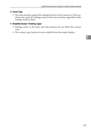 Page 125Copier/Document Server Features on Main and Sub-machines
115
3
❖Punch Type
 The main machine applies the settings that have been made on it. Sub-ma-
chines also apply the settings made on the main machine, regardless of the
settings made on them.
❖Simplified Screen: Finishing Types
 Settings made on the main and sub-machines do not affect the connect
copy.
 The connect copy function is not available from the simple display.
Downloaded From ManualsPrinter.com Manuals 