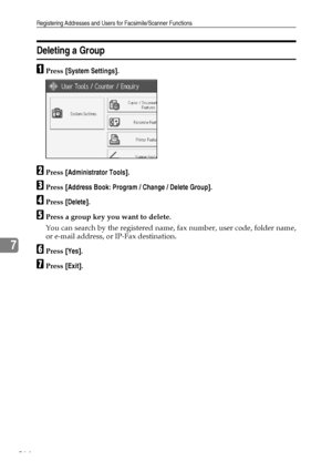 Page 274Registering Addresses and Users for Facsimile/Scanner Functions
264
7
Deleting a Group
APress [System Settings].
BPress [Administrator Tools].
CPress [Address Book: Program / Change / Delete Group].
DPress [Delete].
EPress a group key you want to delete.
You can search by the registered name, fax number, user code, folder name,
or e-mail address, or IP-Fax destination.
FPress [Yes].
GPress [Exit].
Downloaded From ManualsPrinter.com Manuals 