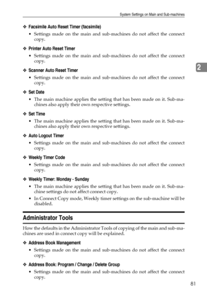 Page 91System Settings on Main and Sub-machines
81
2
❖Facsimile Auto Reset Timer (facsimile)
 Settings made on the main and sub-machines do not affect the connect
copy.
❖Printer Auto Reset Timer
 Settings made on the main and sub-machines do not affect the connect
copy.
❖Scanner Auto Reset Timer
 Settings made on the main and sub-machines do not affect the connect
copy.
❖Set Date
 The main machine applies the setting that has been made on it. Sub-ma-
chines also apply their own respective settings.
❖Set...