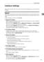 Page 59Interface Settings
49
2 Interface Settings
This section describes the user tools in the Interface Settings menu under System
Settings.
Network
This section describes the user tools in the Network menu under Interface Set-
tings.
Default settings are shown in bold type.
❖Machine IPv4 Address
Before using this machine in the network environment, you must configure
the IP address and subnet mask.
When you select [Specify], enter the [Machine IPv4 Address] and [Sub-net Mask]
as “xxx.xxx.xxx.xxx” (“x”...