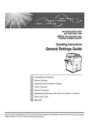 Page 1Operating Instructions
General Settings Guide
Read this manual carefully before you use this machine and keep it handy for future reference. For safe and correct use, be sure to read the
Safety Information in About This Machine before using the machine.
Connecting the Machine
System Settings 
Copier/Document Server Features
Printer Features
Scanner Features
Registering Addresses and Users for Scanner Functions
Other User Tools
Appendix1
2
3
4
5
6
7
8
Downloaded From ManualsPrinter.com Manuals 