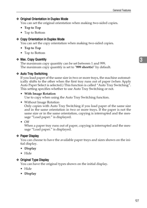 Page 105General Features
97
3
❖Original Orientation in Duplex Mode
You can set the original orientation when making two-sided copies.
Top to Top
Top to Bottom
❖Copy Orientation in Duplex Mode
You can set the copy orientation when making two-sided copies.
Top to Top
Top to Bottom
❖Max. Copy Quantity
The maximum copy quantity can be set between 1 and 999.
The maximum copy quantity is set to 999 sheet(s) by default.
❖Auto Tray Switching
If you load paper of the same size in two or more trays, the machine...