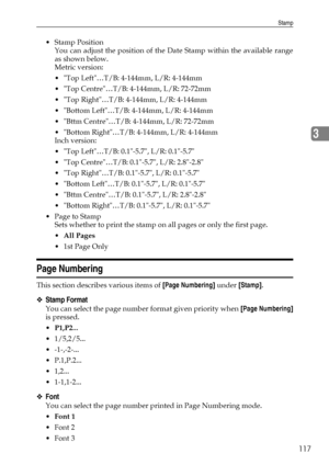Page 125Stamp
117
3
Stamp Position
You can adjust the position of the Date Stamp within the available range
as shown below.
Metric version:
 Top Left…T/B: 4-144mm, L/R: 4-144mm
 Top Centre…T/B: 4-144mm, L/R: 72-72mm
 Top Right…T/B: 4-144mm, L/R: 4-144mm
 Bottom Left…T/B: 4-144mm, L/R: 4-144mm
 Bttm Centre…T/B: 4-144mm, L/R: 72-72mm
 Bottom Right…T/B: 4-144mm, L/R: 4-144mm
Inch version:
 Top Left…T/B: 0.1-5.7, L/R: 0.1-5.7
 Top Centre…T/B: 0.1-5.7, L/R: 2.8-2.8
 Top Right…T/B: 0.1-5.7, L/R: 0.1-5.7
...
