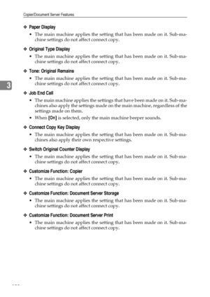 Page 136Copier/Document Server Features
128
3
❖Paper Display
 The main machine applies the setting that has been made on it. Sub-ma-
chine settings do not affect connect copy.
❖Original Type Display
 The main machine applies the setting that has been made on it. Sub-ma-
chine settings do not affect connect copy.
❖Tone: Original Remains
 The main machine applies the setting that has been made on it. Sub-ma-
chine settings do not affect connect copy.
❖Job End Call
 The main machine applies the settings that...