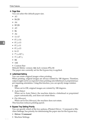 Page 152Printer Features
144
4
❖Page Size
You can select the default paper size.
A3
B4 JIS
A4
B5 JIS
A5
B6
A6
11×17
8
1/2×14
8
1/2×13
8
1/2×11
8
1/4×13
8×13
7
1/4×101/2
51/2×81/2
8K
 16K
 Custom Size
Default: Metric version: A4, Inch version: 8
1/2×11
The paper size currently set for the bypass tray is applied. 
❖Letterhead Setting
You can rotate original images when printing.
When printing, original images are always rotated by 180 degrees. Therefore,
output might not be as expected when...