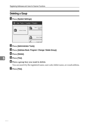 Page 216Registering Addresses and Users for Scanner Functions
208
6
Deleting a Goup
APress [System Settings].
BPress [Administrator Tools].
CPress [Address Book: Program / Change / Delete Group].
DPress [Delete].
EPress [Yes].
FPress a group key you want to delete.
You can search by the registered name, user code, folder name, or e-mail address.
GPress [Yes].
Downloaded From ManualsPrinter.com Manuals 