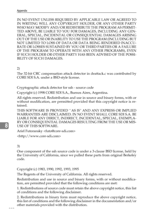 Page 258Appendix
250
8
IN NO EVENT UNLESS REQUIRED BY APPLICABLE LAW OR AGREED TO
IN WRITING WILL ANY COPYRIGHT HOLDER, OR ANY OTHER PARTY
WHO MAY MODIFY AND/OR REDISTRIBUTE THE PROGRAM AS PERMIT-
TED ABOVE, BE LIABLE TO YOU FOR DAMAGES, INCLUDING ANY GEN-
ERAL, SPECIAL, INCIDENTAL OR CONSEQUENTIAL DAMAGES ARISING
OUT OF THE USE OR INABILITY TO USE THE PROGRAM (INCLUDING BUT
NOT LIMITED TO LOSS OF DATA OR DATA BEING RENDERED INACCU-
RATE OR LOSSES SUSTAINED BY YOU OR THIRD PARTIES OR A FAILURE
OF THE PROGRAM TO...