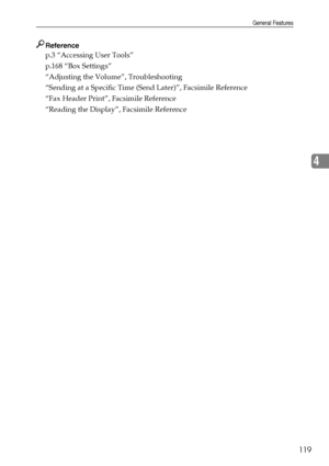 Page 129General Features
119
4
Reference
p.3 “Accessing User Tools”
p.168 “Box Settings”
“Adjusting the Volume”, Troubleshooting
“Sending at a Specific Time (Send Later)”, Facsimile Reference
“Fax Header Print”, Facsimile Reference
“Reading the Display”, Facsimile Reference
Downloaded From ManualsPrinter.com Manuals 