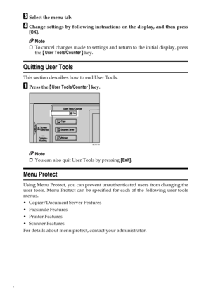 Page 144
CSelect the menu tab.
DChange settings by following instructions on the display, and then press
[OK].
Note
❒To cancel changes made to settings and return to the initial display, press
the {User Tools/Counter} key.
Quitting User Tools
This section describes how to end User Tools.
APress the {User Tools/Counter} key.
Note
❒You can also quit User Tools by pressing [Exit].
Menu Protect
Using Menu Protect, you can prevent unauthenticated users from changing the
user tools. Menu Protect can be specified for...