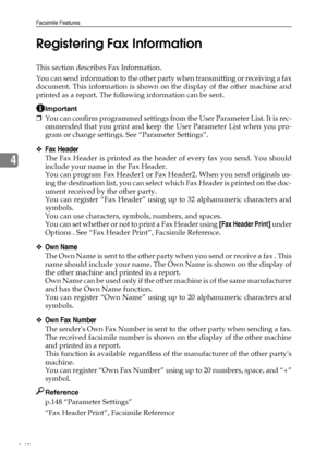 Page 150Facsimile Features
140
4Registering Fax Information
This section describes Fax Information.
You can send information to the other party when transmitting or receiving a fax
document. This information is shown on the display of the other machine and
printed as a report. The following information can be sent.
Important
❒You can confirm programmed settings from the User Parameter List. It is rec-
ommended that you print and keep the User Parameter List when you pro-
gram or change settings. See “Parameter...