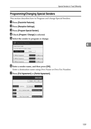 Page 169Special Senders to Treat Differently
159
4
Programming/Changing Special Senders
This section describes how to Program and change Special Senders.
APress [Facsimile Features].
BPress [Reception Settings].
CPress [Program Special Sender].
DCheck [Program / Change] is selected.
ESelect the sender to program or change.
FEnter a sender name, and then press [OK].
Enter a destination name using Own Name or Own Fax Number.
GPress [Full Agreement] or [Partial Agreement].
Downloaded From ManualsPrinter.com Manuals 