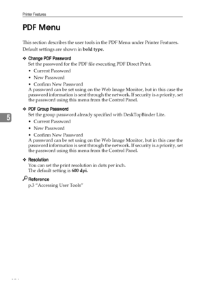 Page 204Printer Features
194
5PDF Menu
This section describes the user tools in the PDF Menu under Printer Features.
Default settings are shown in bold type.
❖Change PDF Password
Set the password for the PDF file executing PDF Direct Print.
 Current Password
 New Password
 Confirm New Password
A password can be set using on the Web Image Monitor, but in this case the
password information is sent through the network. If secu rity is a priority, set
the password using this menu from the Control Panel.
❖PDF...