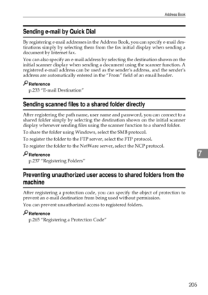 Page 215Address Book
205
7
Sending e-mail by Quick Dial
By registering e-mail addresses in the Address Book, you can specify e-mail des-
tinations simply by selecting them from the fax initial display when sending a
document by Internet fax.
You can also specify an e-mail address by selecting the destination shown on the
initial scanner display when sending a document using the scanner function. A
registered e-mail address can be used as the senders address, and the senders
address are automatically entered in...