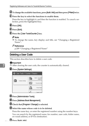 Page 224Registering Addresses and Users for Facsimile/Scanner Functions
214
7
ITo change the available functions, press [Auth. Info] and then press [TNext] twice.
JPress the key to select the functions to enable them.
Press the key to highlight it, and then the function is enabled. To cancel a se-
lection, press the highlighted key.
KPress [OK].
LPress [Exit].
MPress the {User Tools/Counter} key.
Note
❒To change the name, key display and title, see “Changing a Registered
Name”.
Reference
p.209 “Changing a...