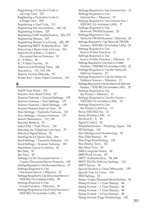 Page 307297
Registering a Protection Code to 
a Group User
,   267
Registering a Protection Code to 
a Single User
,   265
Registering a User Code
,   211
Registering Fax Information
,   140, 141
Registering Folders
,   237
Registering LDAP Authentication,   268, 270
Registering Names
,   207
Registering Names to a Group
,   255, 256
Registering SMTP Authentication
,   268
Removing a Name from a Group
,   260
Reproduction Ratio / Copier/
Document Server Features
,   90
R / E Ratio
,   90
R / E Ratio Priority
,...