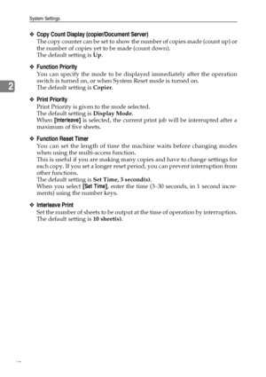 Page 50System Settings
40
2
❖Copy Count Display (copier/Document Server)
The copy counter can be set to show the number of copies made (count up) or
the number of copies yet to be made (count down).
The default setting is Up.
❖Function Priority
You can specify the mode to be displayed immediately after the operation
switch is turned on, or when System Reset mode is turned on.
The default setting is Copier.
❖Print Priority
Print Priority is given to the mode selected.
The default setting is Display Mode.
When...