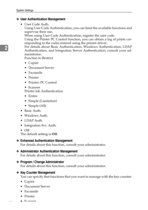 Page 78System Settings
68
2
❖User Authentication Management
User Code Auth.
Using User Code Authentication, you can limit the available functions and
supervise their use.
When using User Code Authentication, register the user code.
Using the Printer PC Control function, you can obtain a log of prints cor-
responding to the codes entered using the printer driver.
For details about Basic Authentication, Windows Authentication, LDAP
Authentication, and Integration Server Authentication, consult your ad-...