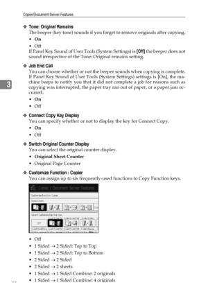 Page 106Copier/Document Server Features
98
3
❖Tone: Original Remains
The beeper (key tone) sounds if you forget to remove originals after copying.
On
Off
If Panel Key Sound of User Tools (System Settings) is [Off] the beeper does not
sound irrespective of the Tone: Original remains setting.
❖Job End Call
You can choose whether or not the beeper sounds when copying is complete.
If Panel Key Sound of User Tools (System Settings) settings is [On], the ma-
chine beeps to notify you that it did not complete a job...