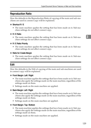 Page 137Copier/Document Server Features on Main and Sub-machines
129
3
Reproduction Ratio
How the defaults in the Reproduction Ratio of copying of the main and sub-ma-
chines are used in connect copy will be explained.
❖Shortcut R / E
 The main machine applies the setting that has been made on it. Sub-ma-
chine settings do not affect connect copy.
❖R / E Ratio
 The main machine applies the setting that has been made on it. Sub-ma-
chine settings do not affect connect copy.
❖R / E Ratio Priority
 The main...