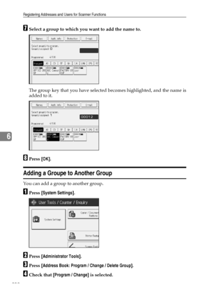 Page 210Registering Addresses and Users for Scanner Functions
202
6
GSelect a group to which you want to add the name to.
The group key that you have selected becomes highlighted, and the name is
added to it.
HPress [OK].
Adding a Groupe to Another Group
You can add a group to another group.
APress [System Settings].
BPress [Administrator Tools].
CPress [Address Book: Program / Change / Delete Group].
DCheck that [Program / Change] is selected.
Downloaded From ManualsPrinter.com Manuals 