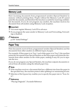 Page 168Facsimile Features
158
4
Memory Lock
Store incoming documents from programmed senders (Special Senders) in
memory without printing them. People without the Memory Lock ID cannot
print the documents, and therefore this function is useful for receiving confiden-
tial documents. If you do not program any senders, the machine receives fax
document from all senders using Memory Lock reception.
Important
❒You must register Memory Lock ID in advance.
❒If you program the same sender in Memory Lock and...