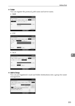 Page 213Address Book
203
7
❖Folder
You can register the protocol, path name and server name.
SMB
FTP
NCP
❖Add to Group
You can put registered e-mail and folder destinations into a group for easier
management.
Downloaded From ManualsPrinter.com Manuals 