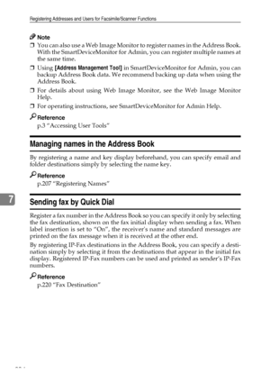 Page 214Registering Addresses and Users for Facsimile/Scanner Functions
204
7
Note
❒You can also use a Web Image Monitor to register names in the Address Book.
With the SmartDeviceMonitor for Admin, you can register multiple names at
the same time.
❒Using [Address Management Tool] in SmartDeviceMonitor for Admin, you can
backup Address Book data. We recommend backing up data when using the
Address Book.
❒For details about using Web Image Monitor, see the Web Image Monitor
Help.
❒For operating instructions, see...