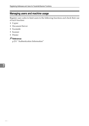 Page 216Registering Addresses and Users for Facsimile/Scanner Functions
206
7
Managing users and machine usage
Register user codes to limit users to the following functions and check their use
of each function:
Copier
 Document Server
 Facsimile
Scanner
Printer
Reference
p.211 “Authentication Information”
Downloaded From ManualsPrinter.com Manuals 