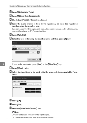 Page 222Registering Addresses and Users for Facsimile/Scanner Functions
212
7
BPress [Administrator Tools].
CPress [Address Book Management].
DCheck that [Program / Change] is selected.
EPress the name whose code is to be registered, or enter the registered
number using the number key.
You can search by the registered name, fax number, user code, folder name,
or e-mail address, or IP-Fax destination.
FPress [Auth. Info].
GEnter the user code using the number keys, and then press {#} key.
If you make a mistake,...