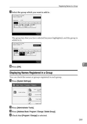 Page 269Registering Names to a Group
259
7
GSelect the group which you want to add to.
The group key that you have selected becomes highlighted, and the group is
added to it.
HPress [OK].
Displaying Names Registered in a Group
You can check the names or groups registered in each group.
APress [System Settings].
BPress [Administrator Tools].
CPress [Address Book: Program / Change / Delete Group].
DCheck that [Program / Change] is selected.
Downloaded From ManualsPrinter.com Manuals 