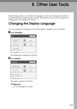 Page 283273
8. Other User Tools
Initial settings allow you switch the language as well as checking the number of
printed papers by displaying the counter. For details on how to access respective
settings, see “Accessing User Tools”.
Changing the Display Language
You can change the language used on the display. English is set as default.
APress [Français].
The language is changed to French.
BPress [Sortie].
The menu appears in French.
Reference
p.3 “Accessing User Tools”
Downloaded From ManualsPrinter.com Manuals 