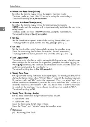 Page 58System Settings
48
2
❖Printer Auto Reset Timer (printer)
Specifies the time to elapse before the printer function resets.
The time can be set from 10 to 999 seconds, using the number keys.
The default setting is On, 60 second(s).
❖Scanner Auto Reset Timer (scanner)
Specifies the time to elapse before the scanner function resets.
If [Off] is selected, the machine will not automatically switch to the user code
entry screen.
The time can be set from 10 to 999 seconds, using the number keys.
The default...