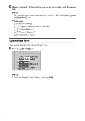 Page 124
DChange settings by following instructions on the display, and then press
[OK].
Note
❒To cancel changes made to settings and return to the initial display, press
the {User Tools} key.
Reference
p.43 “System Settings”
p.113 “Copier/Document Server Features”
p.157 “Printer Features”
p.173 “Scanner Features”
p.235 “Other User Tools”
Quitting User Tools
This section describes how to end User Tools.
APress the {User Tools} key.
Note
❒You can also quit User Tools by pressing [Exit].
APD014S
Downloaded From...