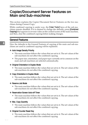 Page 154Copier/Document Server Features
146
4Copier/Document Server Features on 
Main and Sub-machines
This section explains the Copier/Document Server Features on the two ma-
chines during Connect Copy.
While combined copying is under way, the {User Tools} keys of the sub-ma-
chines remain disabled. If it is desired to change the defaults, press [Combined
Copying] that appears in reverse video on the control screen of the main machine,
and then, clear the combined copying before making changes.
General...