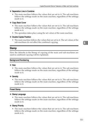 Page 159Copier/Document Server Features on Main and Sub-machines
151
4
❖Separation Line in Combine
 The main machine follows the values that are set in it. The sub-machines
follows the settings made on the main machine, regardless of the settings
made in it.
❖Copy Back Cover
 The main machine follows the values that are set in it. The sub-machines
follows the settings made on the main machine, regardless of the settings
made in it.
 The operation takes place using the set values of the main machine. 
❖Double...